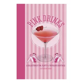 Pink Drinks A Collection of Fun, Flirty & Frivolous Cocktails, Katherine Bebo