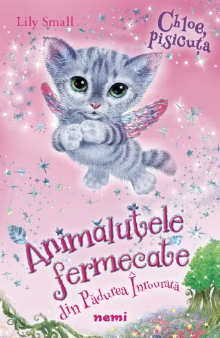 Chloe, pisicuța (Seria ANIMĂLUȚELE FERMECATE DIN PĂDUREA ÎNROURATĂ)
