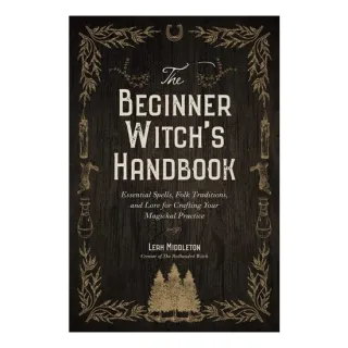 The Beginner Witch's Handbook: Essential Spells, Folk Traditions & Lore
