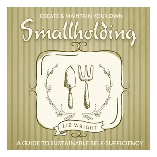 Create and Maintain Your Own Smallholding