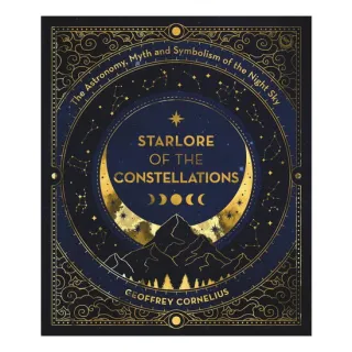 Starlore of the Constellations The Astronomy, Myth and Symbolism of the Night Sky