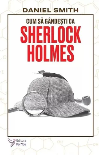 Cum să gândești ca Sherlock Holmes