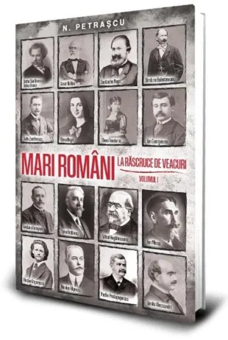 Mari români la răscruce de veacuri (Vol. 1)