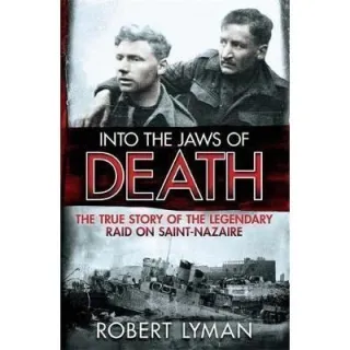 Into the Jaws of Death: The True Story of the Legendary Raid on Saint-Nazaire