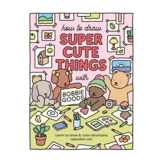 How to Draw Super Cute Things with Bobbie Goods Learn to Draw & Color Absolutely Adorable Art!