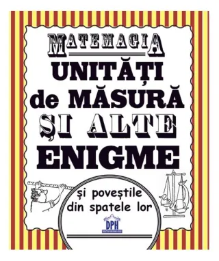 Matemagia - Unități de măsură și alte enigme și poveștile din spatele lor