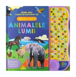 Animalele lumii. Prima mea carte de explorat cu 100 de sunete