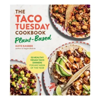 The Taco Tuesday Cookbook: Plant-Based 52 Healthy Vegan Taco Dinners for Any Week of the Year