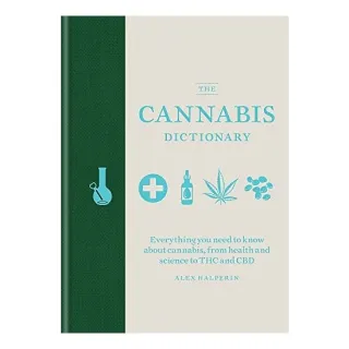 The Cannabis Dictionary : Everything you need to know about cannabis, from health and science to THC and CBD, Alex Halperin