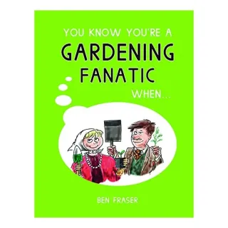 You Know You're a Gardening Fanatic When . . .
