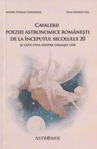 Cavalerii poeziei astronomice românești de la începutul secolului 20 și câte ceva despre urmașii lor