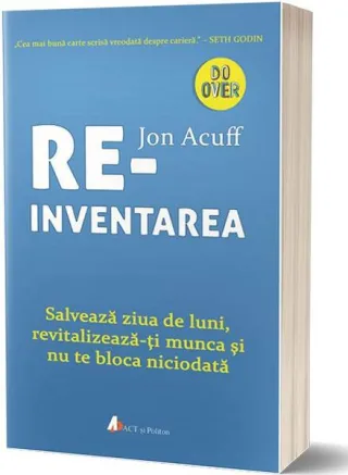 Reinventarea. Salvează ziua de luni, revitalizează-ți munca și nu te bloca niciodată