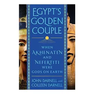 Egypt's Golden Couple: When Akhenaten and Nefertiti Were Gods on Earth, John Coleman Darnell, Colleen Manassa