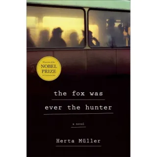 THE FOX WAS EVER THE HUNTER, Herta Müller