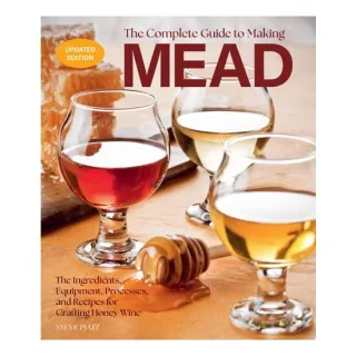 The Complete Guide to Making Mead, Updated Edition The Ingredients, Equipment, Processes, and Recipes for Crafting Honey Wine