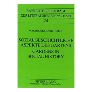 Gardens in Social History/Sozialgeschichtliche Aspekte Des Gartens (Bayreuther Beitrage Zur Literaturwissenschaft, Band 24)