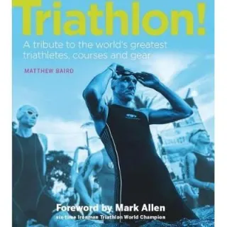 Triathlon! : A tribute to the world's greatest triathletes, courses and gear