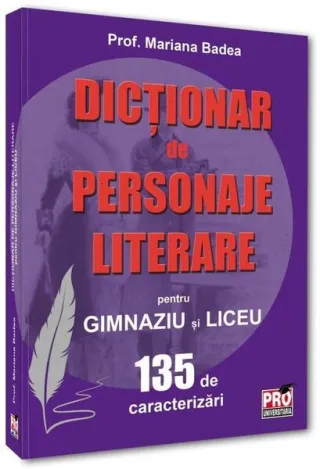 Dicționar de personaje literare pentru gimnaziu și liceu 135 de caracterizări