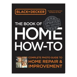 Black & Decker The Book of Home How-to, Updated 3rd Edition Complete Photo Guide to Home Repair and Improvement