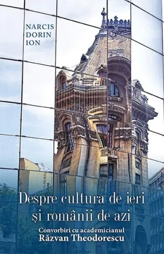 Despre cultura de ieri și românii de azi. Convorbiri cu academicianul Răzvan Theodorescu