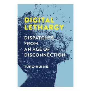 Digital Lethargy: Dispatches From An Age Of Discon(...)