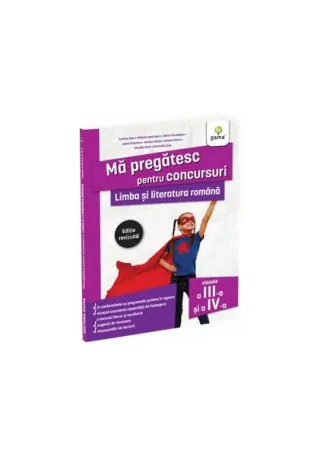 Mă pregătesc pentru concursuri. Limba și literatura română pentru clasele a III-a și a IV-a