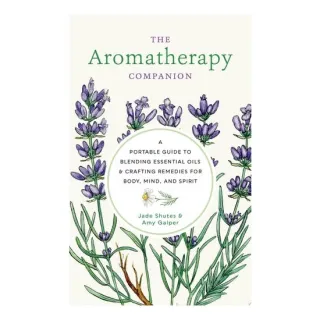 Aromatherapy Companion A Portable Guide to Blending Essential Oils and Crafting Remedies for Body, Mind, and Spirit