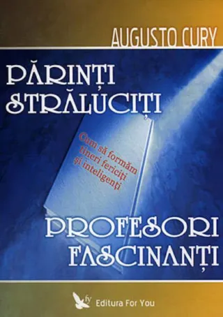 Părinţi străluciţi, profesori fascinanţi. Cum să formăm tineri fericiţi şi inteligenţi