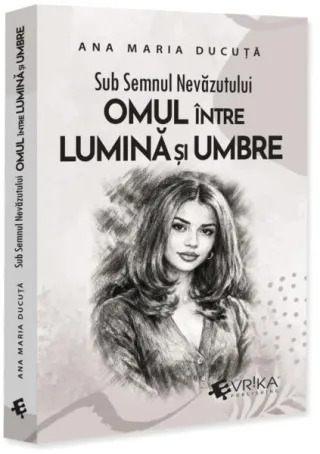 Sub semnul nevăzutului: Omul între lumină și umbre
