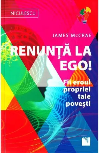Renunţă la Ego! Fii eroul propriei tale poveşti