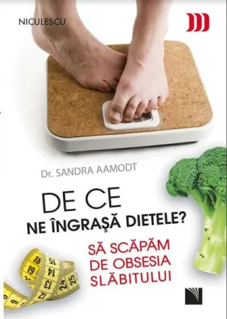 De ce ne îngraşă dietele? Să scăpăm de obsesia slăbitului