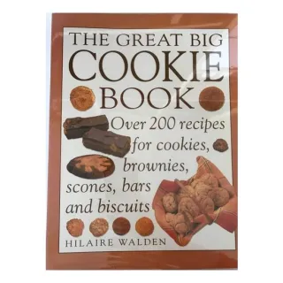 The Great Big Cookie Book Over 200 Recipes for Cookies, Brownies, Scones, Bars and Biscuits