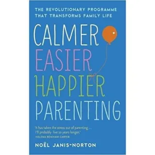 Calmer, Easier, Happier Parenting: The Revolutionary Programme That Transforms Family Life