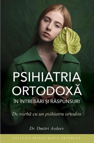 Psihiatria ortodoxă în întrebări şi răspunsuri. De vorbă cu un psihiatru ortodox