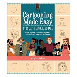Cartooning Made Easy: Circle, Triangle, Square Draw Unique Cartoon Characters