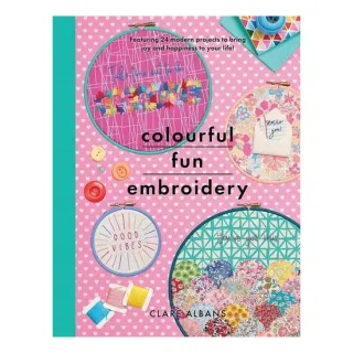 Colourful Fun Embroidery Featuring 24 Modern Projects to Bring Joy and Happiness to Your Life!