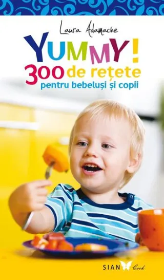 Yummy! 300 de reţete pentru bebeluşi şi copii