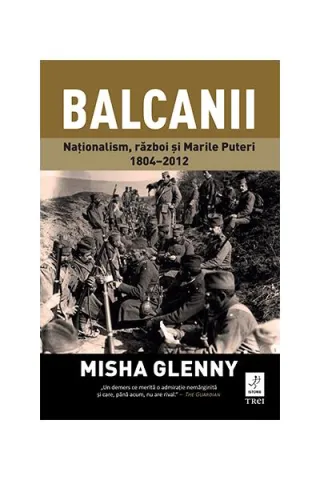 Balcanii. Naționalism, război și Marile Puteri 1804–2012