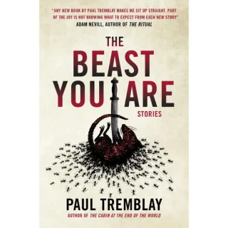 The Beast You Are - Stories by Paul Tremblay