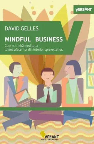 Mindful business. Cum schimbă meditația lumea afacerilor din interior spre exterior