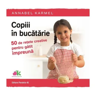 Copiii în bucătărie. 50 de rețete creative pentru gătit împreună