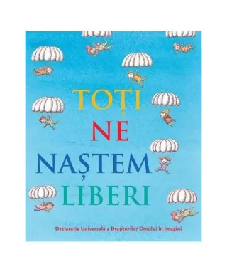 Toți ne naștem liberi. Declarația universală a drepturilor omului în imagini