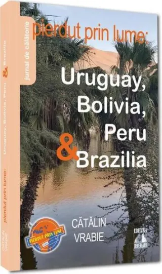 Pierdut prin lume: Uruguay, Bolivia, Peru & Brazilia