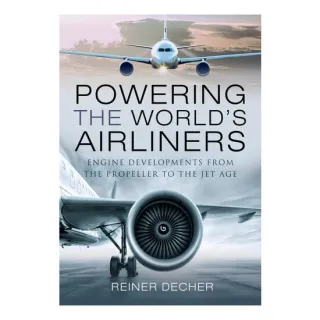 Powering the World's Airliners Engine Developments from the Propeller to the Jet Age