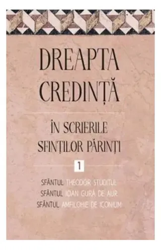 Dreapta credință în scrierile Sfinților Părinți (Vol. 1)