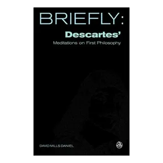 Briefly, Descartes' Meditation on the First Philosophy (Scm Briefly S.), David Mills Daniel