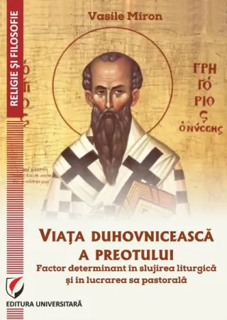 Viața duhovnicească a preotului - factor determinant în slujirea liturgică și în lucrarea sa pastorală