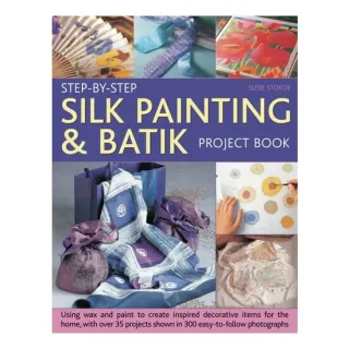 Step-by-Step Silk Painting and Batik Project Book Using Wax and Paint to Create Inspired Decorative Items for the Home, with Over 35 Step-by-Step Projects Shown in 300 Easy-to-Follow Photographs