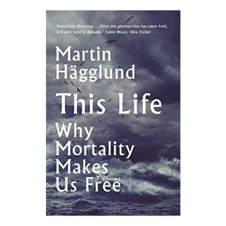 This Life: Why Mortality Makes Us Free