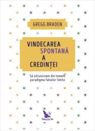 Vindecarea spontană a credinței. Să zdruncinăm din temelii paradigma falselor limite (ediție revizuită)